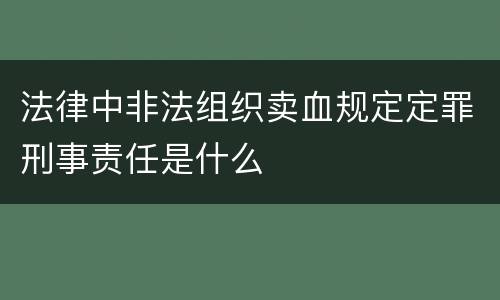 法律中非法组织卖血规定定罪刑事责任是什么