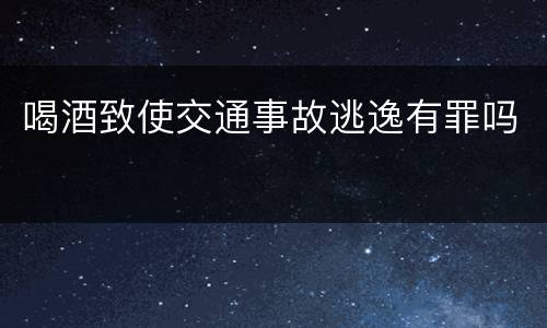 喝酒致使交通事故逃逸有罪吗