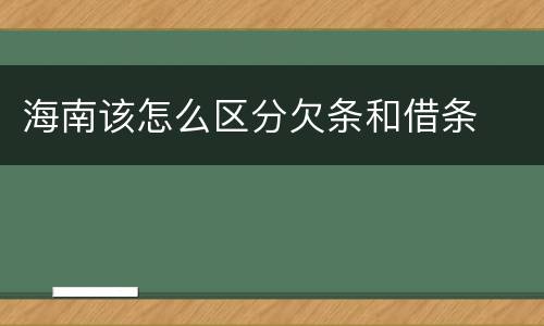 海南该怎么区分欠条和借条