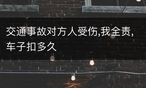 交通事故对方人受伤,我全责,车子扣多久