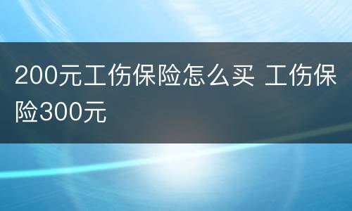 200元工伤保险怎么买 工伤保险300元