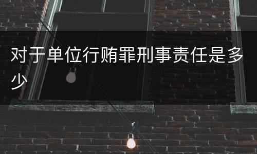 对于单位行贿罪刑事责任是多少