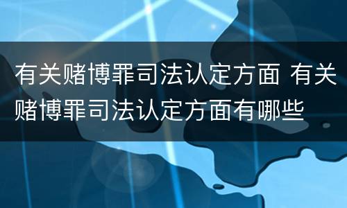 有关赌博罪司法认定方面 有关赌博罪司法认定方面有哪些