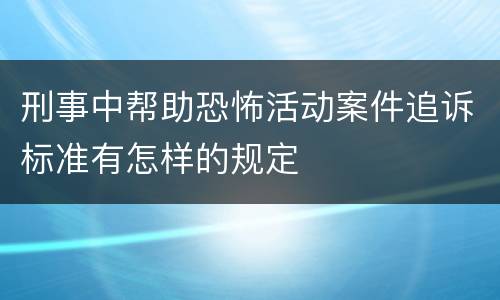 刑事中帮助恐怖活动案件追诉标准有怎样的规定