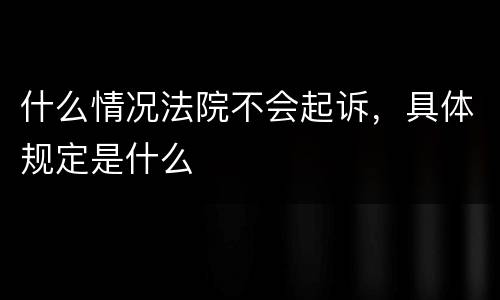 什么情况法院不会起诉，具体规定是什么