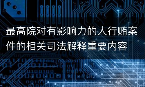 最高院对有影响力的人行贿案件的相关司法解释重要内容