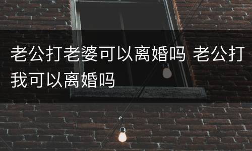 老公打老婆可以离婚吗 老公打我可以离婚吗