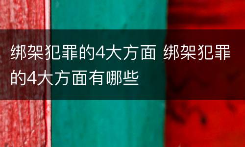 绑架犯罪的4大方面 绑架犯罪的4大方面有哪些