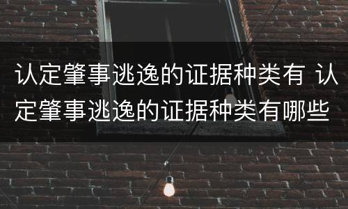 认定肇事逃逸的证据种类有 认定肇事逃逸的证据种类有哪些
