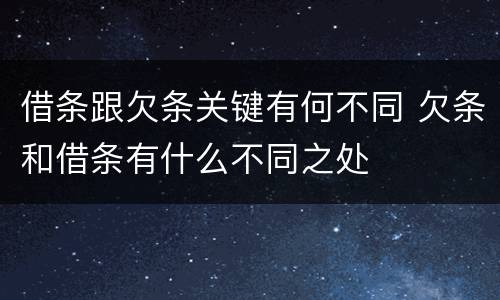 借条跟欠条关键有何不同 欠条和借条有什么不同之处