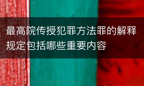 最高院传授犯罪方法罪的解释规定包括哪些重要内容