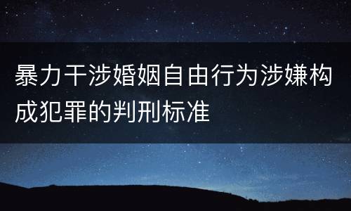暴力干涉婚姻自由行为涉嫌构成犯罪的判刑标准
