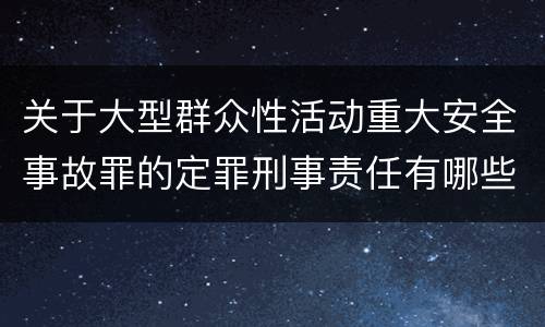 关于大型群众性活动重大安全事故罪的定罪刑事责任有哪些