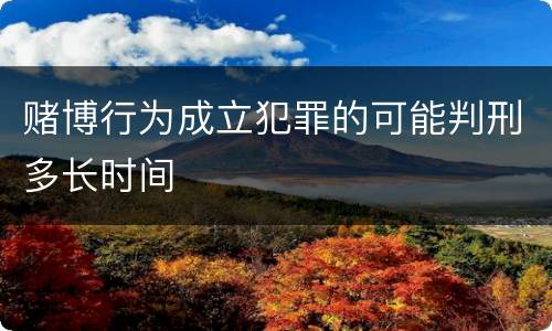 赌博行为成立犯罪的可能判刑多长时间