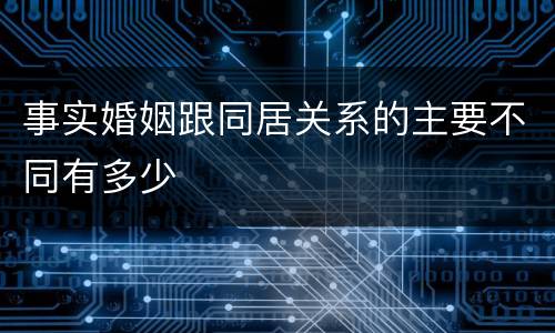 事实婚姻跟同居关系的主要不同有多少