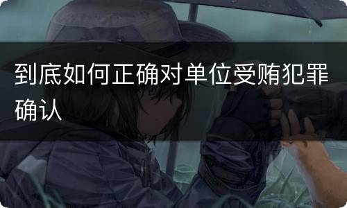 到底如何正确对单位受贿犯罪确认
