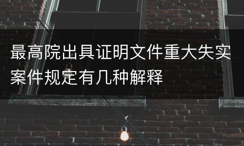 最高院出具证明文件重大失实案件规定有几种解释