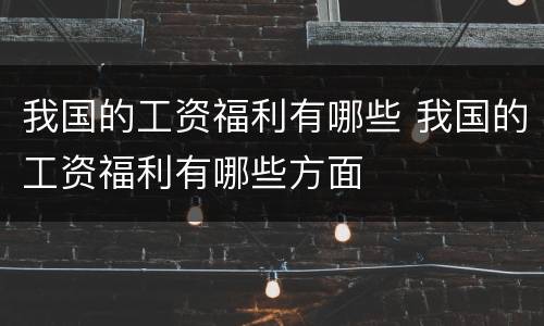 我国的工资福利有哪些 我国的工资福利有哪些方面