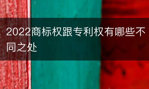 2022商标权跟专利权有哪些不同之处