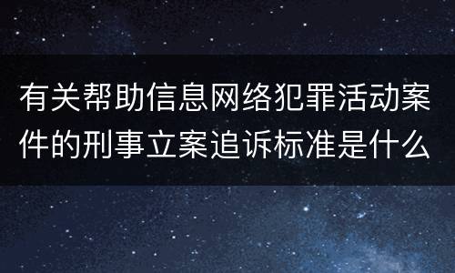 有关帮助信息网络犯罪活动案件的刑事立案追诉标准是什么