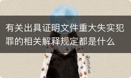 有关出具证明文件重大失实犯罪的相关解释规定都是什么