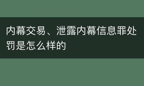 内幕交易、泄露内幕信息罪处罚是怎么样的