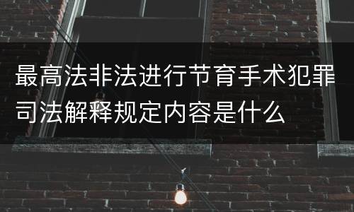 最高法非法进行节育手术犯罪司法解释规定内容是什么