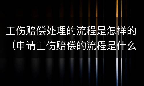 工伤赔偿处理的流程是怎样的（申请工伤赔偿的流程是什么样的?）