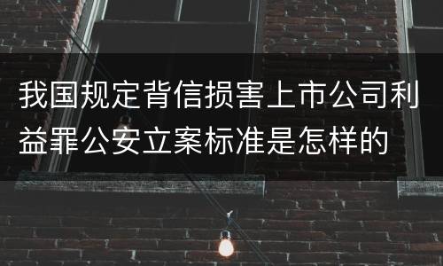 我国规定背信损害上市公司利益罪公安立案标准是怎样的