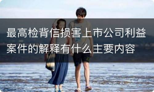 最高检背信损害上市公司利益案件的解释有什么主要内容