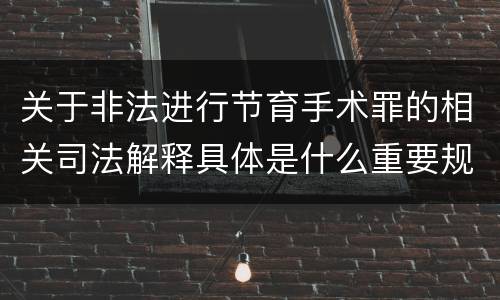 关于非法进行节育手术罪的相关司法解释具体是什么重要规定