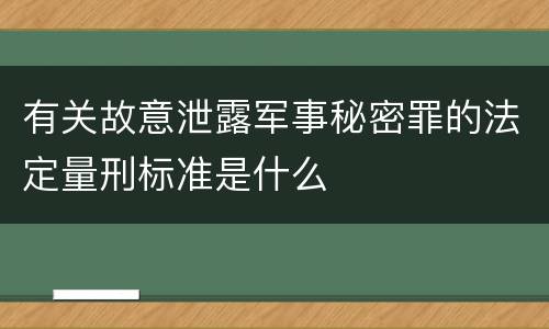 有关故意泄露军事秘密罪的法定量刑标准是什么