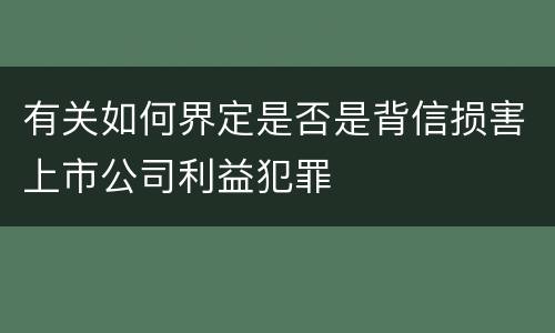 有关如何界定是否是背信损害上市公司利益犯罪