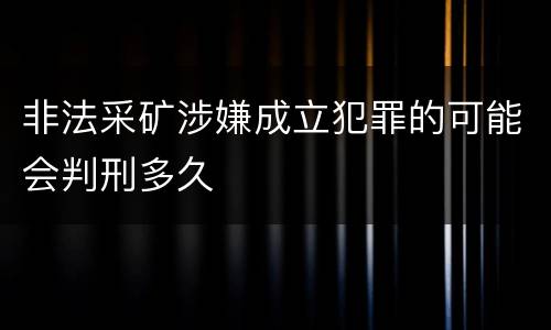 非法采矿涉嫌成立犯罪的可能会判刑多久
