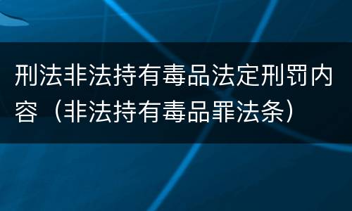 刑法非法持有毒品法定刑罚内容（非法持有毒品罪法条）