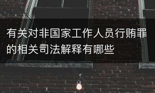 有关对非国家工作人员行贿罪的相关司法解释有哪些