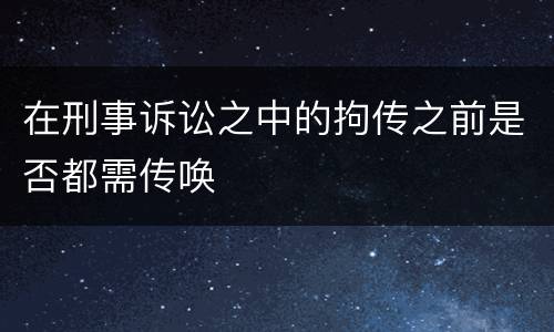 在刑事诉讼之中的拘传之前是否都需传唤