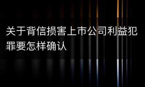 关于背信损害上市公司利益犯罪要怎样确认