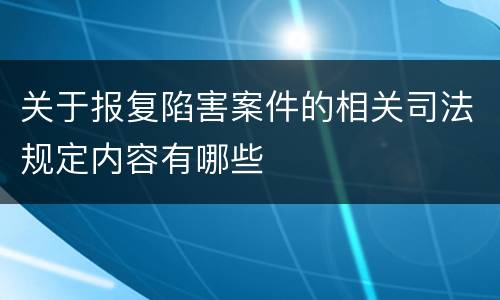 关于报复陷害案件的相关司法规定内容有哪些