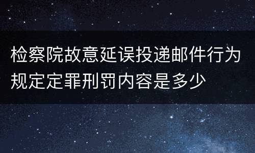 检察院故意延误投递邮件行为规定定罪刑罚内容是多少