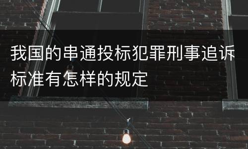 我国的串通投标犯罪刑事追诉标准有怎样的规定