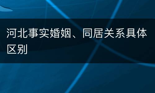 河北事实婚姻、同居关系具体区别