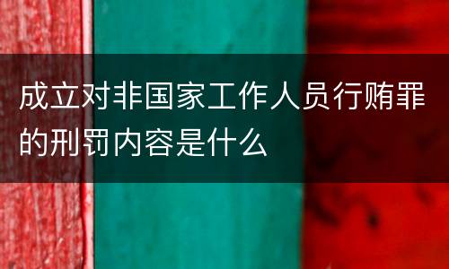 成立对非国家工作人员行贿罪的刑罚内容是什么