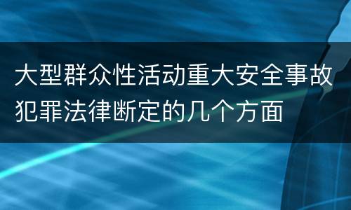 大型群众性活动重大安全事故犯罪法律断定的几个方面