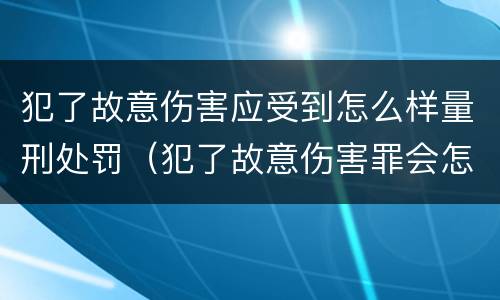犯了故意伤害应受到怎么样量刑处罚（犯了故意伤害罪会怎么判）