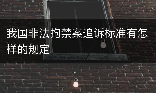 我国非法拘禁案追诉标准有怎样的规定