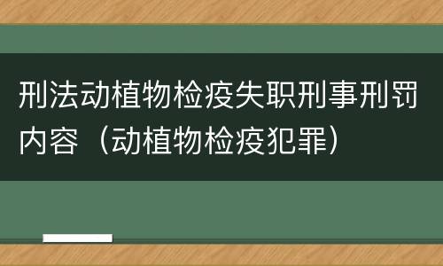 刑法动植物检疫失职刑事刑罚内容（动植物检疫犯罪）