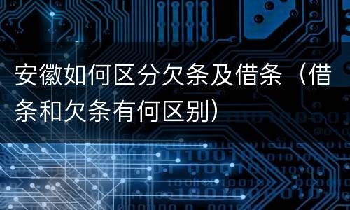 安徽如何区分欠条及借条（借条和欠条有何区别）
