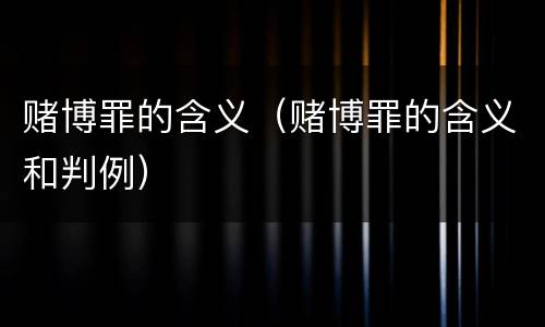 赌博罪的含义（赌博罪的含义和判例）