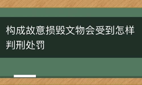构成故意损毁文物会受到怎样判刑处罚